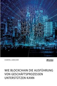 Wie Blockchain die Ausführung von Geschäftsprozessen unterstützen kann