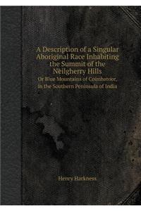 A Description of a Singular Aboriginal Race Inhabiting the Summit of the Neilgherry Hills or Blue Mountains of Coimbatoor, in the Southern Peninsula