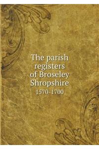 The Parish Registers of Broseley Shropshire 1570-1700