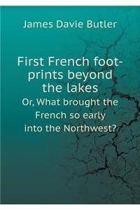 First French foot-prints beyond the lakes Or, What brought the French so early into the Northwest?