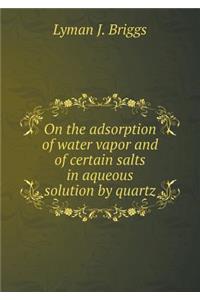 On the Adsorption of Water Vapor and of Certain Salts in Aqueous Solution by Quartz