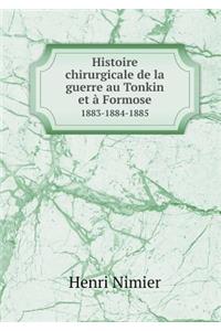 Histoire Chirurgicale de la Guerre Au Tonkin Et À Formose 1883-1884-1885