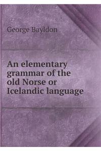 An elementary grammar of the old Norse or Icelandic language
