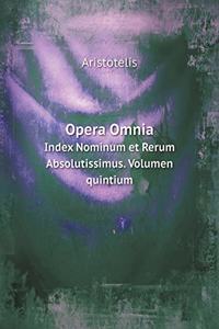 Opera Omnia Index Nominum Et Rerum Absolutissimus. Volumen Quintium