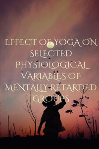 Effect of Yoga on Selected Physiological Variables of Mentally Retarded Groups