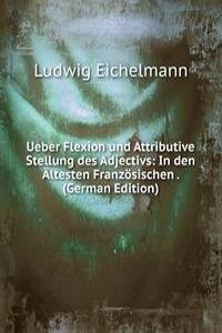 Ueber Flexion und Attributive Stellung des Adjectivs: In den Altesten Franzosischen . (German Edition)