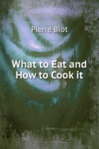 What to Eat and How to Cook it