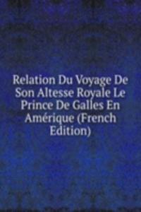 Relation Du Voyage De Son Altesse Royale Le Prince De Galles En Amerique (French Edition)