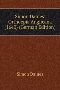 Simon Daines' Orthoepia Anglicana (1640) (German Edition)