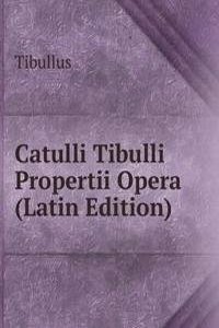 Catulli Tibulli Propertii Opera (Latin Edition)