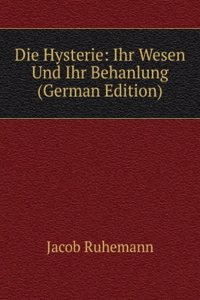 Die Hysterie: Ihr Wesen Und Ihr Behanlung (German Edition)