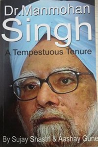 Dr Manmohan Singh - A Tempestuous Tenure