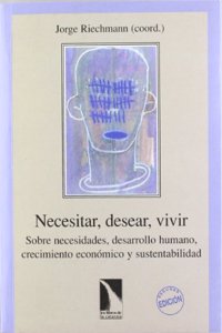 Necesitar, Desear, Vivir: Sobre Necesidades, Desarrollo Humano, Crecimiento Economico y Sustentabilidad