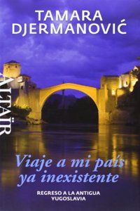 Viaje a mi pais ya inexistente: Regreso a la antigua Yugoslavia