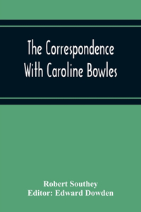 Correspondence With Caroline Bowles, To Which Are Added Correspondence With Shelley, And Southey'S Dreams