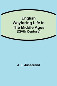 English Wayfaring Life in the Middle Ages (XIVth Century)