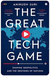 The Great Tech Game: How Technology Is Shaping Geopolitics and the Destiny of Nations: Shaping Geopolitics and the Destinies of Nations