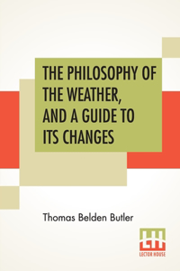Philosophy Of The Weather, And A Guide To Its Changes