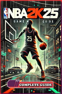NBA 2K25 Complete Guide and Walkthrough