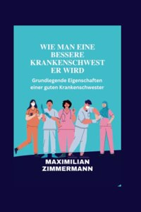 Wie Man Eine Bessere Krankenschwester Wird