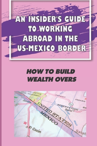 Insider'S Guide To Working Abroad In The US-Mexico Border