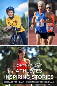 Later-in-life Athletes Inspiring Stories Message For Health And Fitness Professionals