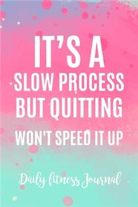 It's a Slow Process but quitting won't speed it up Daily Fitness Journal Strength Training and Sleep tracker
