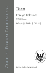 Code of Federal Regulations Title 22 Foreign Relations 2020 Edition Vol 6/6 [§308.1 - §1701.999]
