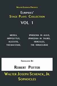 Walter Schenck Presents Euripides' STAGE PLAYS COLLECTION: Vol 1: MEDEA, HIPPOLYTUS, ALCESTIS, THE BACCHAE, IPHIGENIA IN AULIS, IPHIGENÎA IN TAURIS, HERCULES, THE HERACLIDAE Translated By Rev. Robert Potter