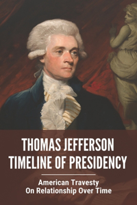 Thomas Jefferson Timeline Of Presidency