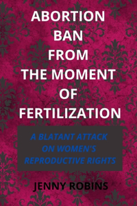 Abortion Ban From The Moment of Fertilization