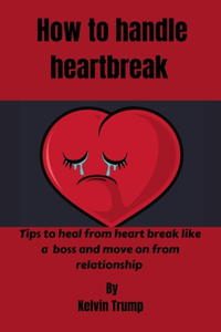 How To Handle Heartbreak: Tips on how to handle heartbreak like a boss and move on from relationship
