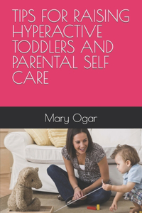 Tips for Raising Hyperactive Toddlers and Parental Self Care