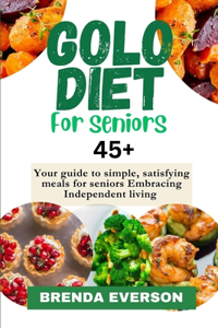 Golo Diet Cookbook for Seniors 45+: Your guide to simple, satisfying meals for seniors Embracing Independent living