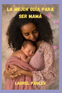 Mejor Guía Para Ser Mamá