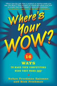 Where's Your Wow?: 16 Ways to Make Your Competitors Wish They Were You!