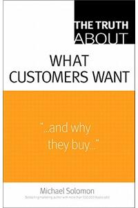 Truth About What Customers Want, The