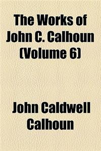 The Works of John C. Calhoun; Reports and Public Letters Volume 6