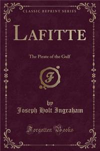 Lafitte: The Pirate of the Gulf (Classic Reprint)