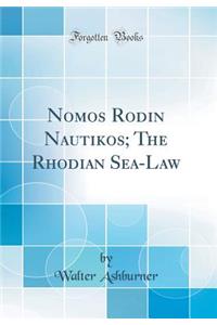 Nomos Rodiōn Nautikos; The Rhodian Sea-Law (Classic Reprint)