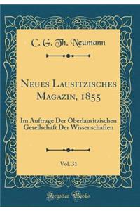 Neues Lausitzisches Magazin, 1855, Vol. 31: Im Auftrage Der Oberlausitzischen Gesellschaft Der Wissenschaften (Classic Reprint)