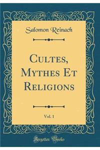 Cultes, Mythes Et Religions, Vol. 1 (Classic Reprint)