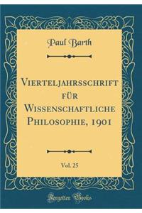 Vierteljahrsschrift für Wissenschaftliche Philosophie, 1901, Vol. 25 (Classic Reprint)