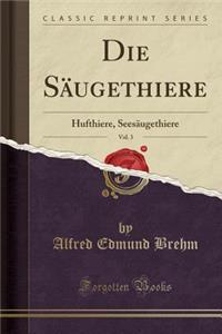 Die SÃ¤ugethiere, Vol. 3: Hufthiere, SeesÃ¤ugethiere (Classic Reprint)