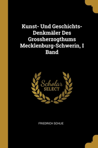 Kunst- Und Geschichts-Denkmäler Des Grossherzogthums Mecklenburg-Schwerin, I Band
