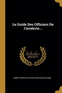 Le Guide Des Officiers De Cavalerie...