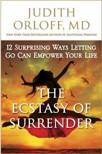 The Ecstasy of Surrender: 12 Surprising Ways Letting Go Can Empower Your Life