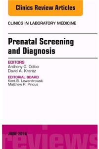 Prenatal Screening and Diagnosis, an Issue of the Clinics in Laboratory Medicine