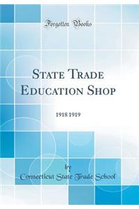 State Trade Education Shop: 1918 1919 (Classic Reprint)