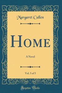 Home, Vol. 5 of 5: A Novel (Classic Reprint)